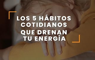 Cuáles son los 5 hábitos cotidianos que debilitan tu energía y cómo enfrentarlos