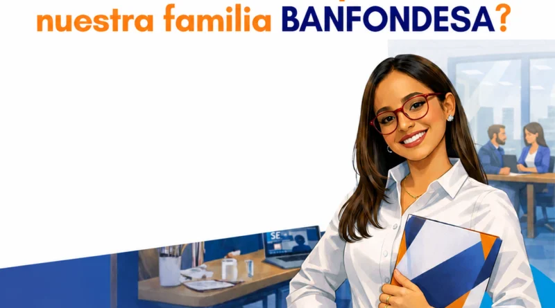 BANFONDESA tiene 13 vacantes disponibles en República Dominicana 1 Vacantes disponibles en BANFONDESA para Santiago, Santo Domingo y otras ciudades de República Dominicana